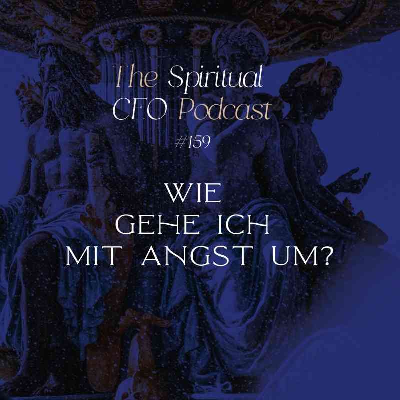 The Spiritual CEO Podcast #159: Wie gehe ich mit Angst um?